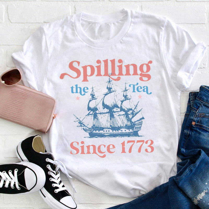 Spiling The Tea Since 1773 Teacher T-Shirt