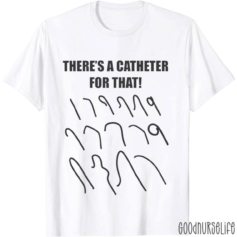 There's A Catheter For That Nurse T-Shirt