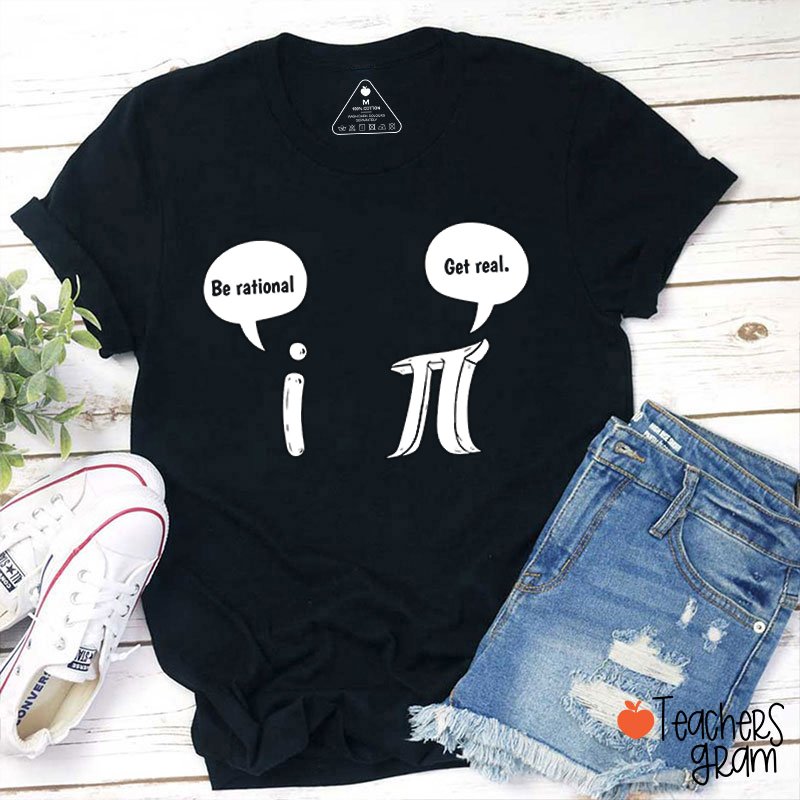 Be Rational Get Real Funny Pi Day Teacher T-Shirt