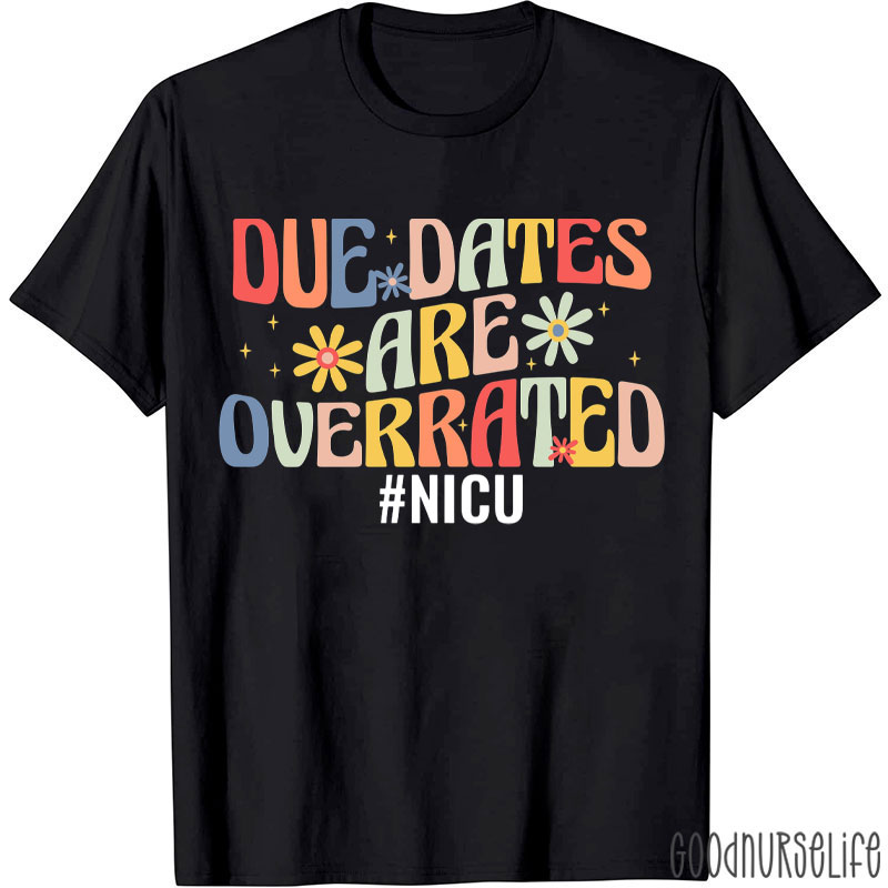 Funny Due Dates Are Overrated NICU Nurse T-Shirt