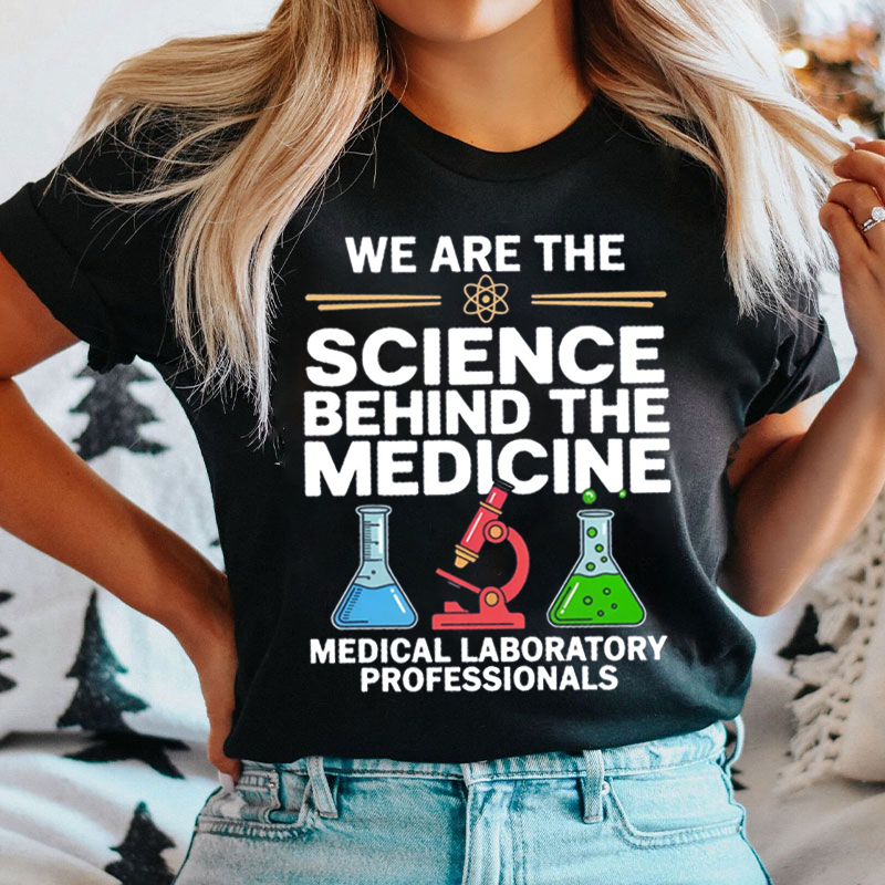 We Are The Science Behind The Medicine T-Shirt