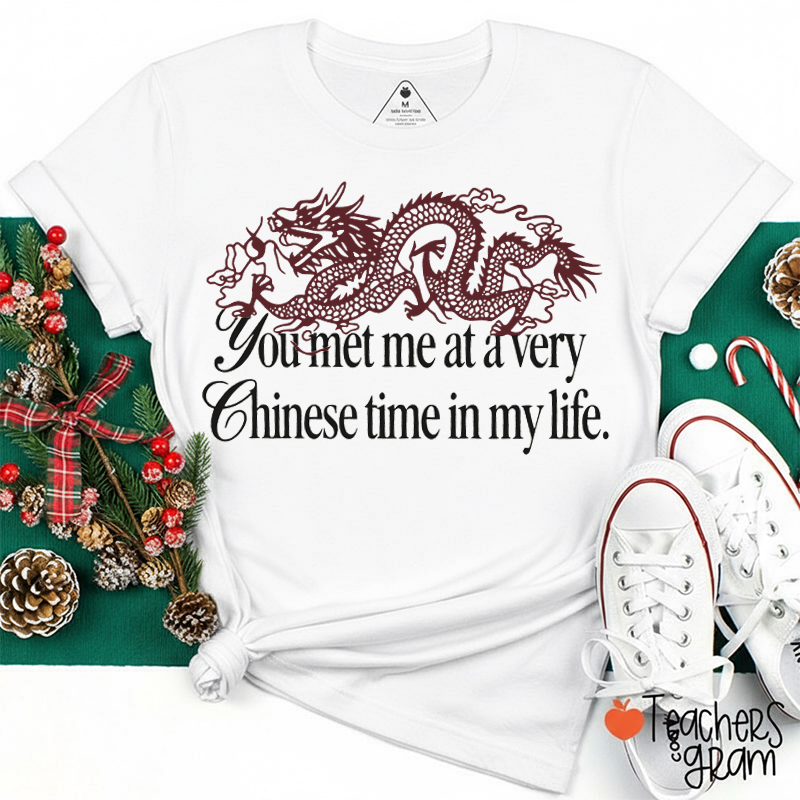 You Met Me At A Very Chinese Time In My Life Teacher T-Shirt