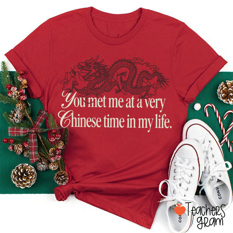 You Met Me At A Very Chinese Time In My Life Teacher T-Shirt
